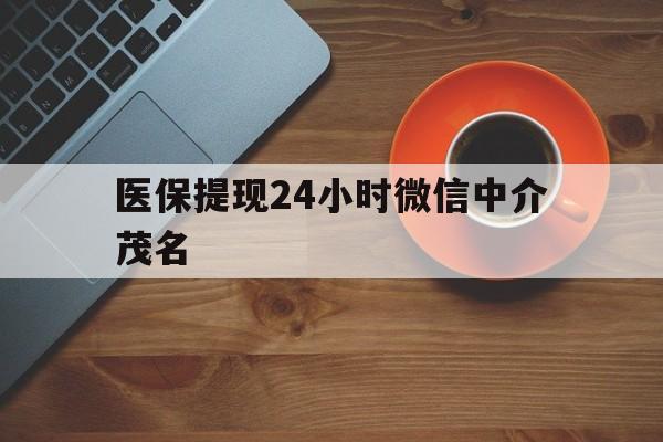 开平医保提现24小时微信中介茂名的简单介绍