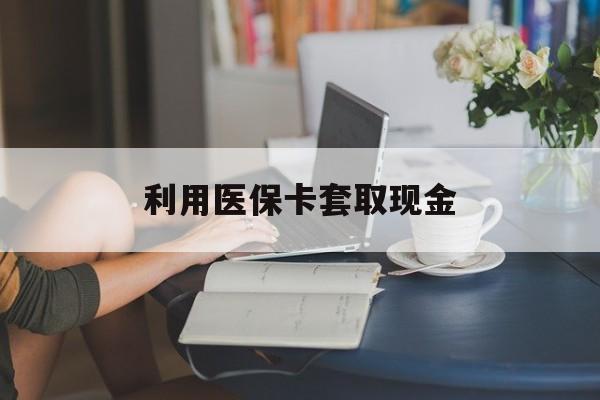 开平最新利用医保卡套取现金方法分析(最方便真实的开平医保套取现金是犯罪吗方法)